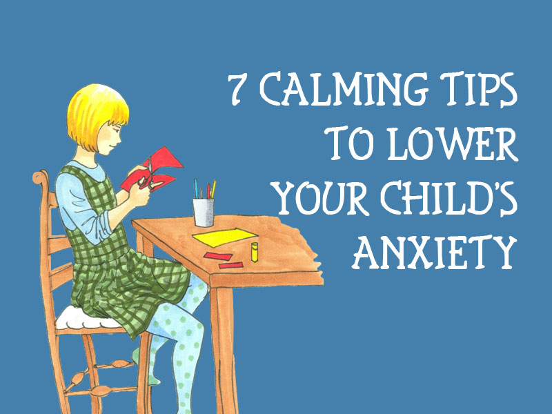 7 Calming Tips to Lower Your Child’s Anxiety